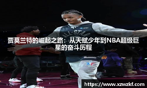 贾莫兰特的崛起之路：从天赋少年到NBA超级巨星的奋斗历程