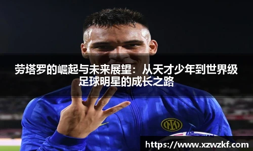 劳塔罗的崛起与未来展望：从天才少年到世界级足球明星的成长之路