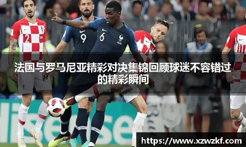 法国与罗马尼亚精彩对决集锦回顾球迷不容错过的精彩瞬间